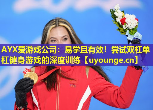 AYX爱游戏公司：易学且有效！尝试双杠单杠健身游戏的深度训练