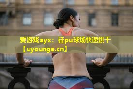 爱游戏ayx：硅pu球场快速烘干