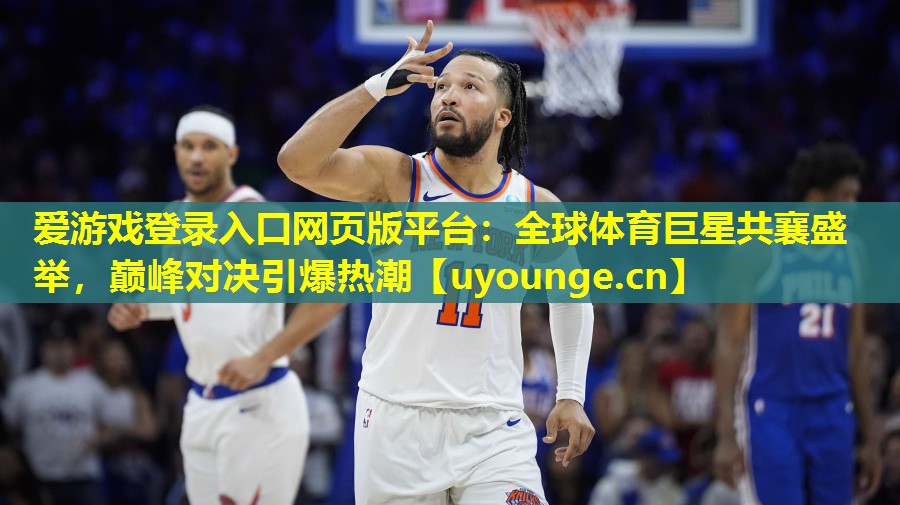 爱游戏登录入口网页版平台：全球体育巨星共襄盛举，巅峰对决引爆热潮