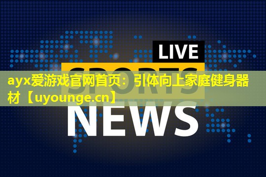 ayx爱游戏官网首页：引体向上家庭健身器材