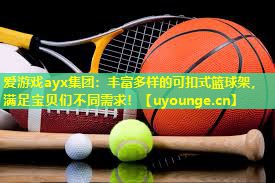 爱游戏ayx集团：丰富多样的可扣式篮球架，满足宝贝们不同需求！