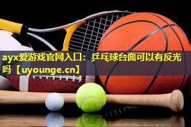 乒乓球台面可以有反光吗 乒乓球台面可以有反光吗