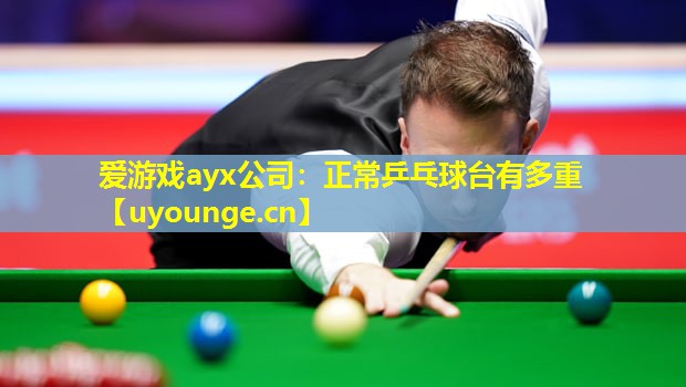 正常乒乓球台有多重 正常乒乓球台有多重