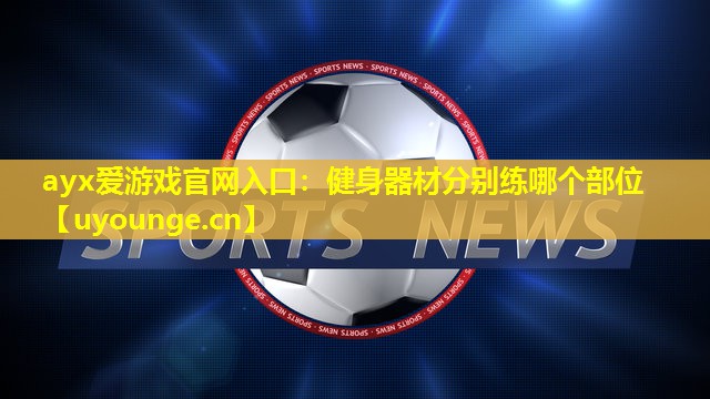 健身器材分别练哪个部位 健身器材分别练哪个部位