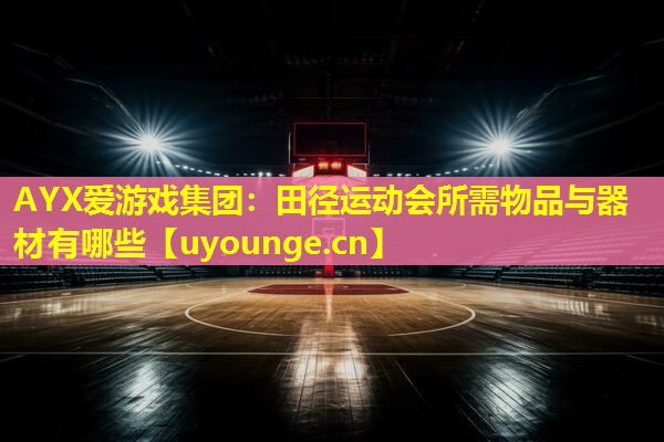 田径运动会所需物品与器材有哪些 田径运动会所需物品与器材有哪些
