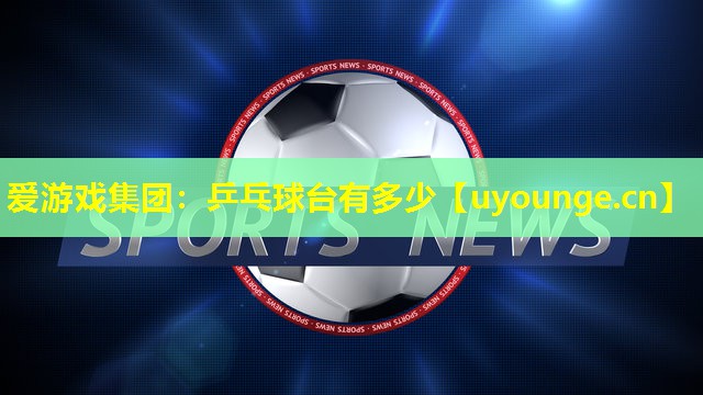 乒乓球台有多少 乒乓球台有多少