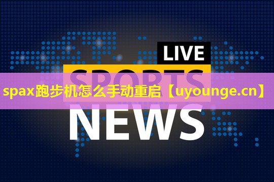 spax跑步机怎么手动重启 spax跑步机怎么手动重启