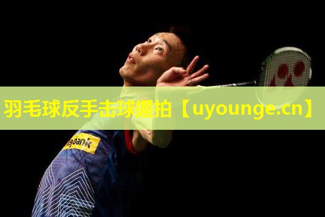 羽毛球反手击球握拍 羽毛球反手击球握拍