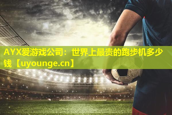 世界上最贵的跑步机多少钱 世界上最贵的跑步机多少钱