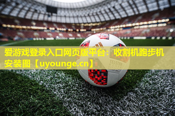 收割机跑步机安装图 收割机跑步机安装图