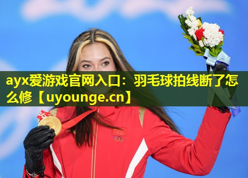 羽毛球拍线断了怎么修 羽毛球拍线断了怎么修