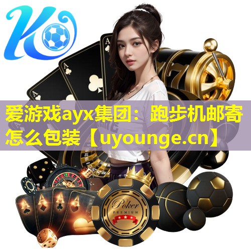 跑步机邮寄怎么包装 跑步机邮寄怎么包装