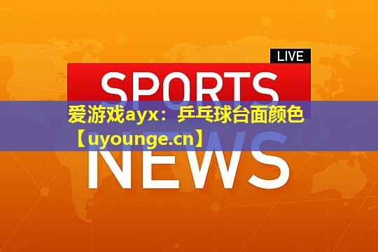 乒乓球台面颜色 乒乓球台面颜色