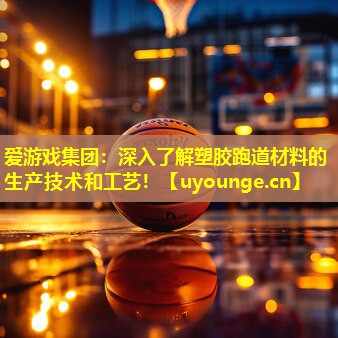 深入了解塑胶跑道材料的生产技术和工艺! 深入了解塑胶跑道材料的生产技术和工艺!